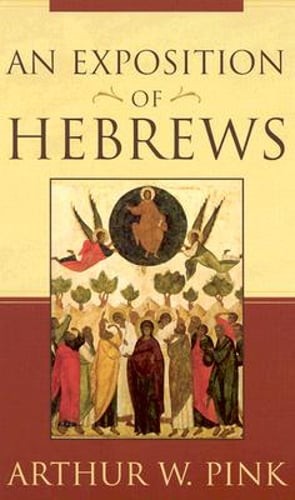 An Exposition of Hebrews by Arthur W Pink: Used