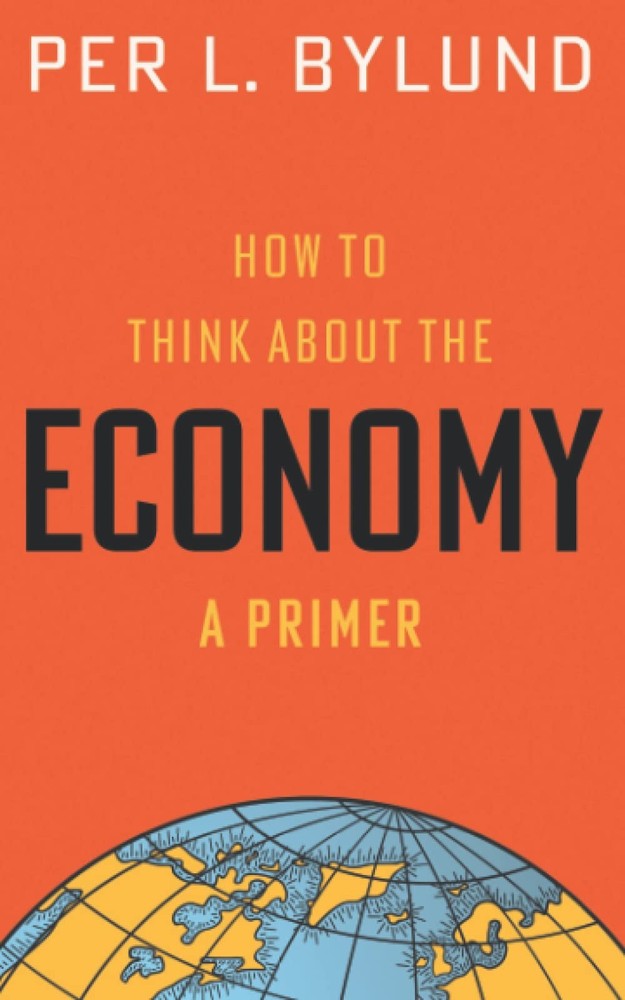 How to Think about the Economy: A Primer by Bylund
