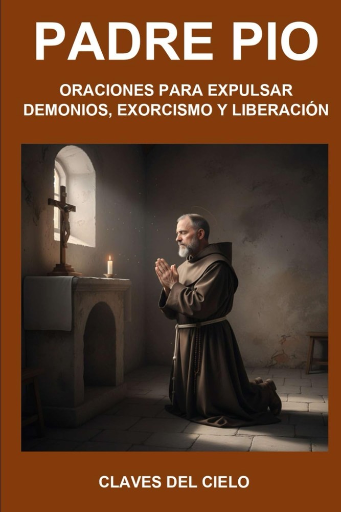 Oraciones Del Padre Pío Para Expulsar Demonios, Exorcismo Y Liberación: Colecció