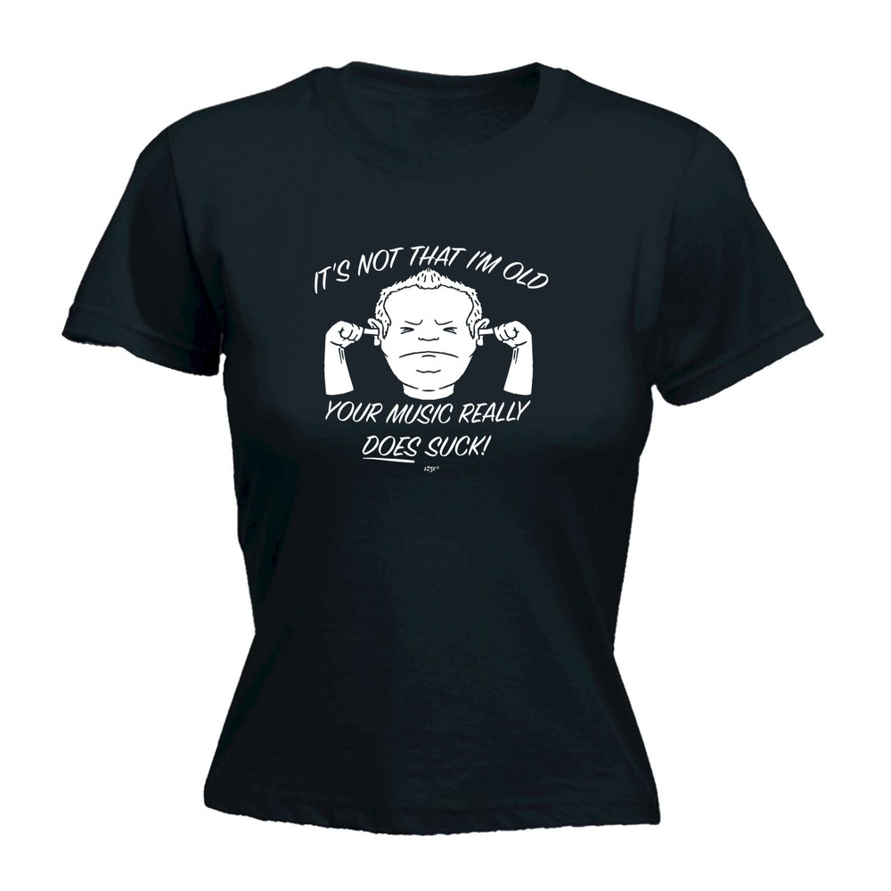 Its Not That Im Old Music Suck - Womens T Shirt Funny T-Shirt Gift Novelty