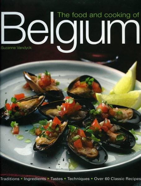 Food and Cooking of Belgium : Traditions, Ingredients, Tastes, Techniques, Ov...