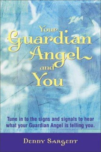 Your Guardian Angel and You : Tune in to the Signs and Signals to Hear What Y...