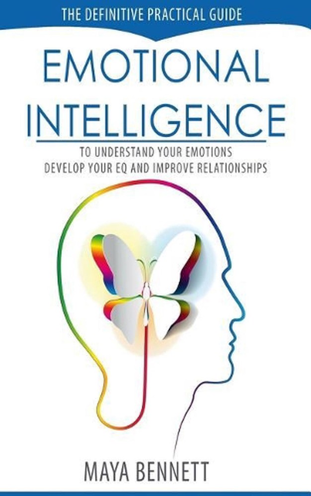 Emotional Intelligence: The Definitive Practical Guide to Understand Your Emotio