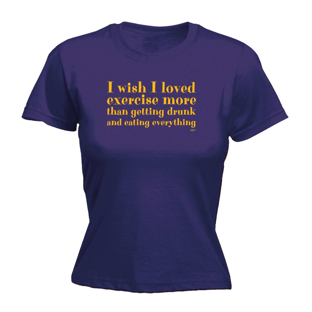 Wish I Loved Excercise More Than Dinking - Womens T Shirt Funny T-Shirt Novelty
