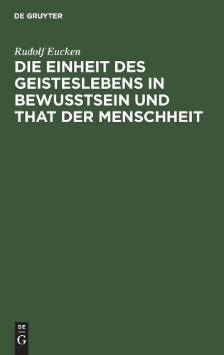 Rudolf Eucken Die Einheit Des Geisteslebens in Bewusstsein Und That D (Hardback)