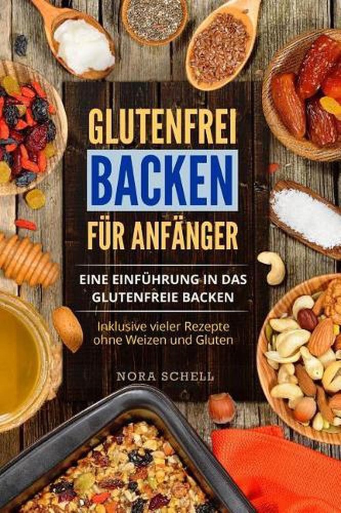 Glutenfrei Backen Fr Anfnger: Eine Einf?hrung in Das Glutenfreie Backen. Inklusi