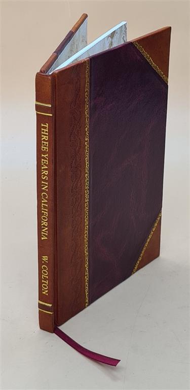 Three Years In California / By Rev. Walter Colton U.S.N. ... Ind [Leather Bound]