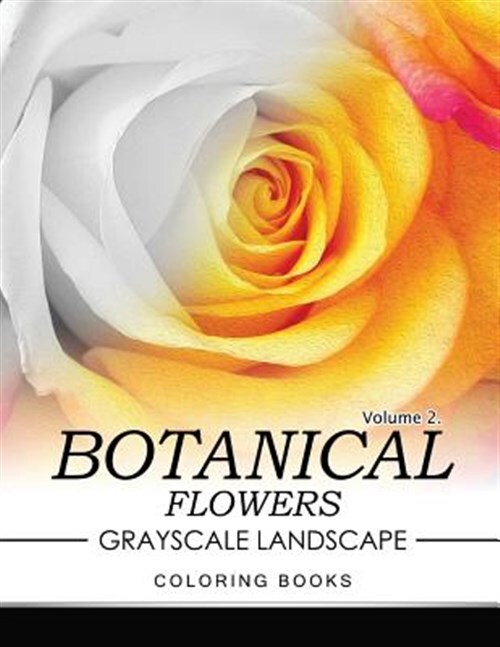 Botanical Flowers Grayscale Landscape Coloring Book : Mediations for Adults, ...