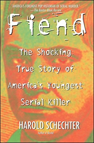 Fiend: The Shocking True Story Of America's Youngest Serial Killer by Schechter