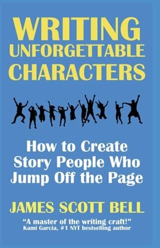 Writing Unforgettable Characters: How to Create Story People Who Jump Off the