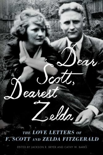 Dear Scott, Dearest Zelda : The Love Letters of F. Scott and Zelda Fitzgerald...