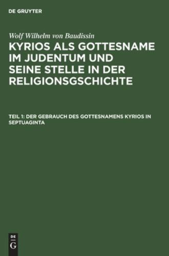 Der Gebrauch Des Gottesnamens Kyrios in Septuaginta : Aus: Kyrios Als Gottesn...