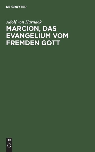 Adolf Von Harnack Marcion, Das Evangelium Vom Fremden Gott (Hardback)