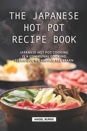 Angel Burns The Japanese Hot Pot Recipe Book (Paperback)Another great item from Rarewaves USA | Free delivery!