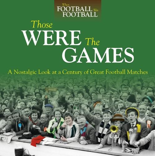 Those Were The Games: A Nostalgic Look at a Century of Great F... by Adam PowleyFREE US DELIVERY | ISBN: 085733168X | Quality Books