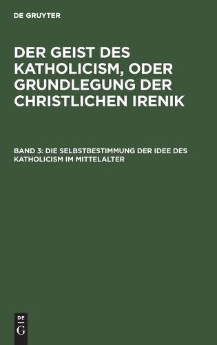 Leopold Schmid Die Selbstbestimmung Der Idee Des Katholicism Im Mitte (Hardback)