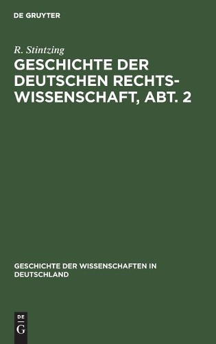 R Stintzing Geschichte Der Deutschen Rechtswissenschaft, Abt. 2 (Hardback)