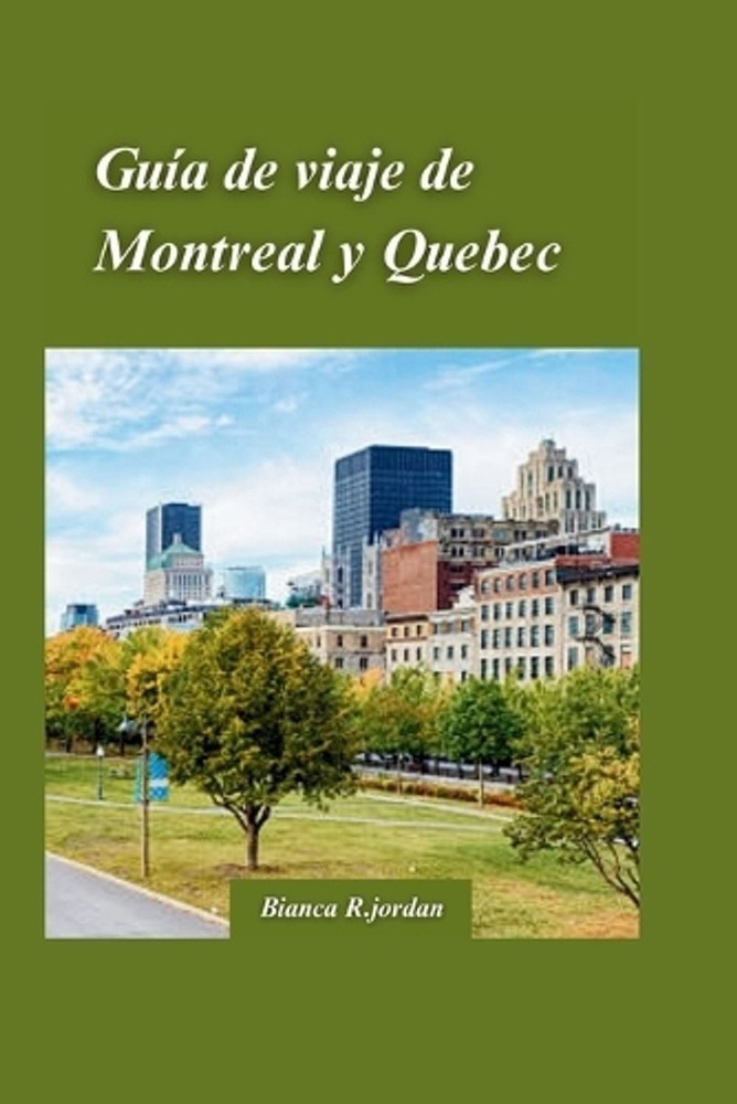 Gua de Viaje a Montreal Y Ciudad de Quebec 2024: Su gu?a de todo lo que la ciuda