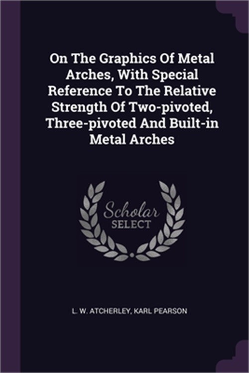On The Graphics Of Metal Arches, With Special Reference To The Relative Strength