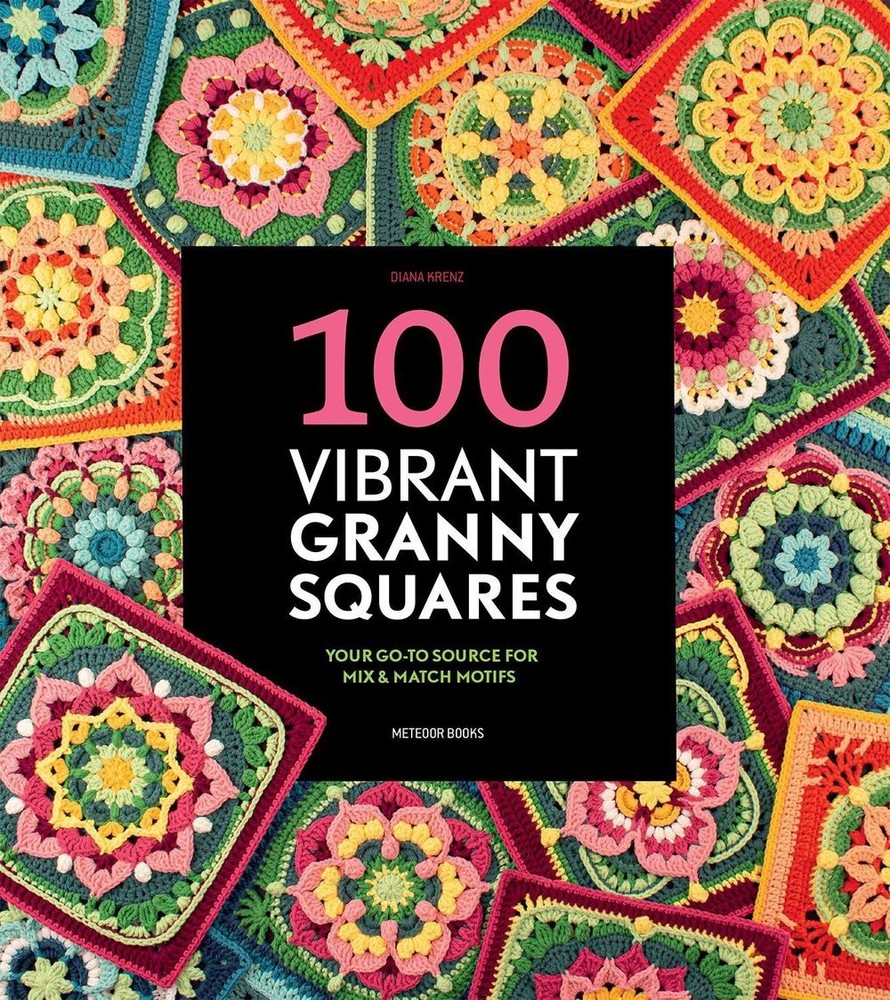 100 Vibrant Granny Squares: Your Go-To Source for Mix & Match Motifs by Diana Kr
