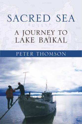 Sacred Sea : A Journey to Lake Baikal, Paperback by Thomson, Peter, Brand New...