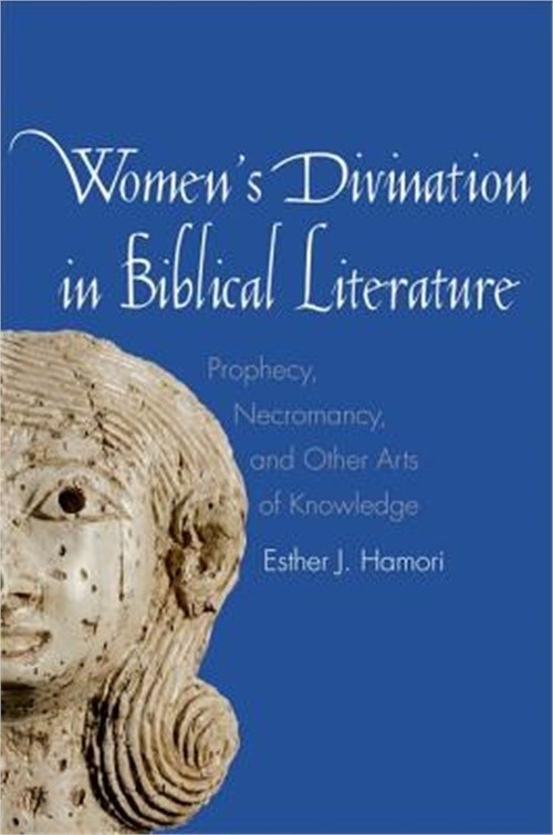 Women's Divination in Biblical Literature: Prophecy, Necromancy, and Other Arts