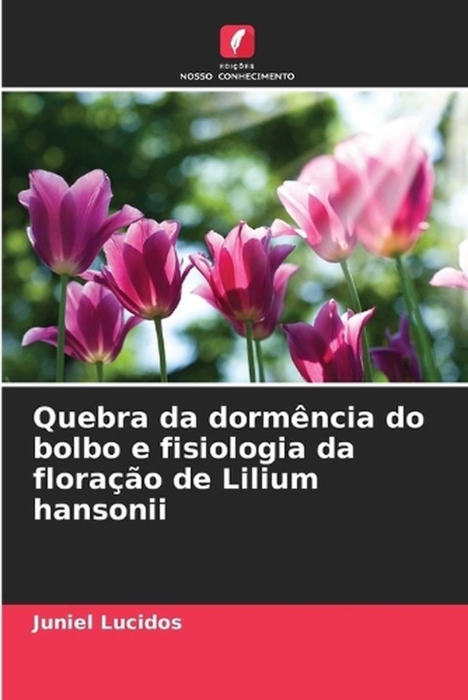 Quebra da dormncia do bolbo e fisiologia da florao de Lilium hansonii by Juniel