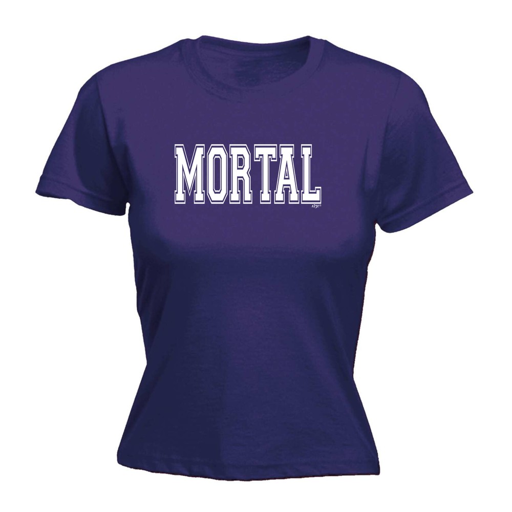 Mortal - Womens T Shirt Funny T-Shirt Novelty gift tshirt