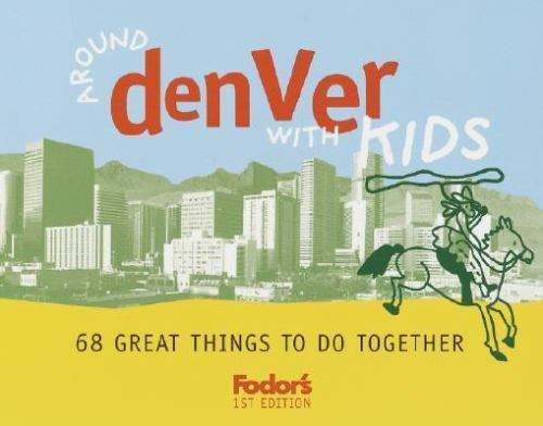 Fodor's Around Denver with Kids, 1st Edition: 68 Great Things to Do Together (Tr