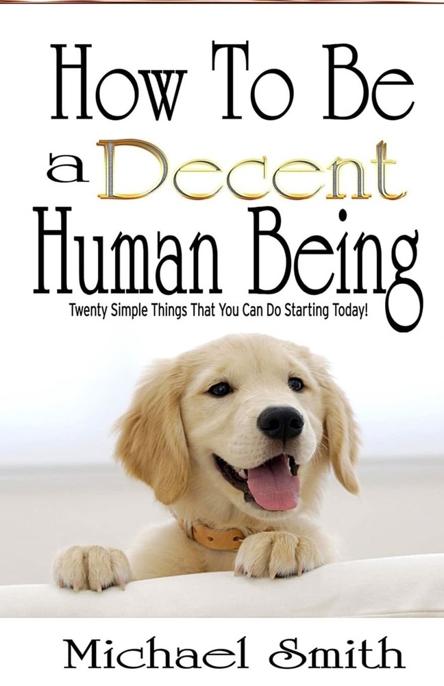 How To Be A Decent Human Being: Twenty Simple Things That You Can Do Starting To