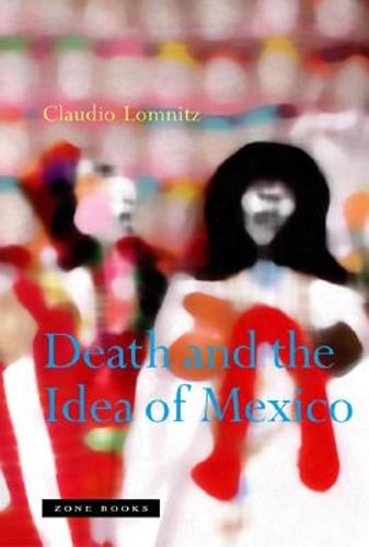 Death and the Idea of Mexico by Claudio Lomnitz: Used