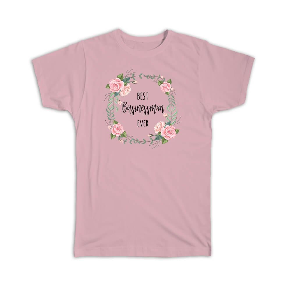 Gift T-Shirt : Best BUSINESSMAN Ever Flowers Floral Coworker Birthday Occupation