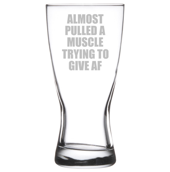 Beer Glass Pilsner Stein Mug 15oz Almost Pulled A Muscle Trying To Give AF Funny