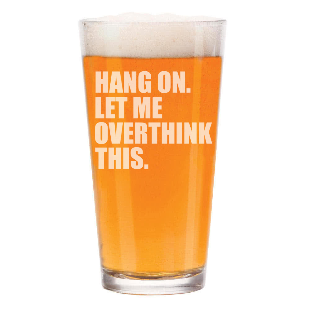 16 oz Beer Pint Glass Hang On Let Me Overthink This Funny