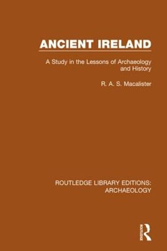 Ancient Ireland: A Study in the Lessons of Archaeology and History by Macalister