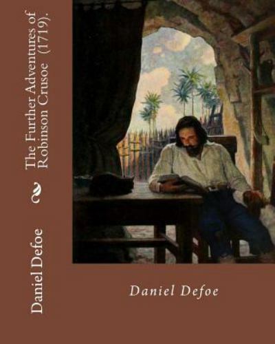 The Further Adventures of Robinson Crusoe (1719). by: Daniel Defoe: Novel (Wo...