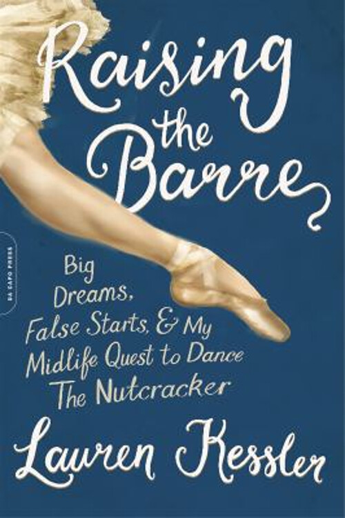 Raising the Barre : Big Dreams, False Starts, and My Midlife Ques