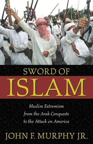 Sword of Islam: Muslim Extremism from the Arab Conquests to the Attack on: New