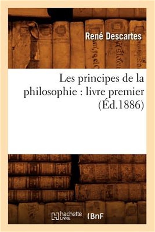 Les Principes de la Philosophie: Livre Premier (�d.1886) (Paperback or Softback)