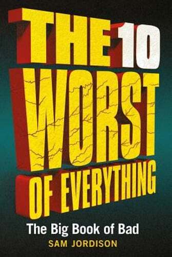 The 10 Worst of Everything: The Big Book of Bad by Sam Jordison: Used