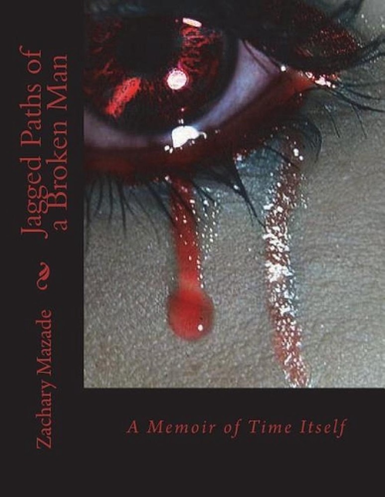 Jagged Paths of a Broken Man: A Memoir of Time Itself by Zachary Albert Mazade (
