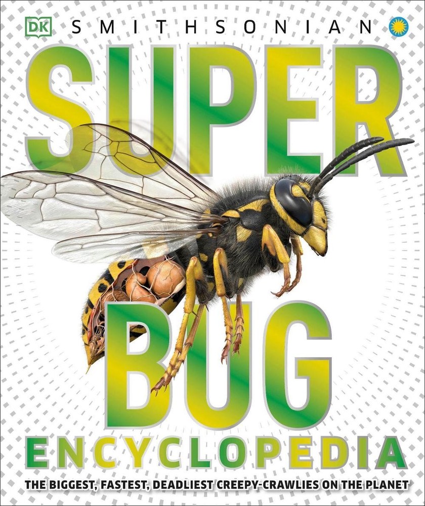 Super Bug Encyclopedia: The Biggest, Fastest, Deadliest Creepy-Crawlers on the P