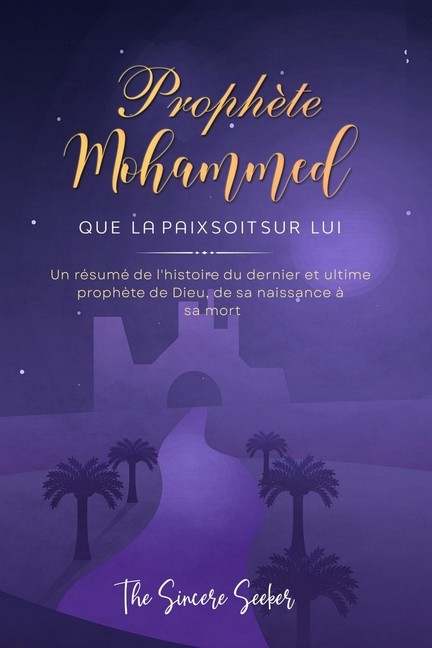 Proph?Te Mohammed Que La Paix Soit Sur Lui: Un R?Sum? De L'h...