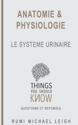 Anatomie Et Physiologie : Le Système Urinaire, Paperback by Leigh, Rumi Micha...