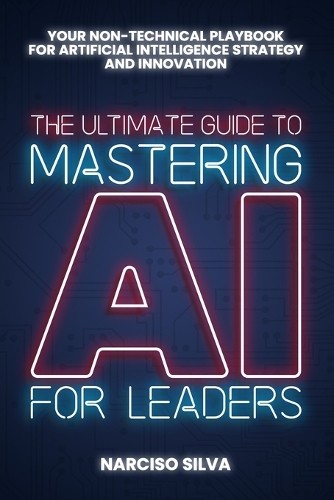 Narciso Silva The Ultimate Guide to Mastering AI for Leaders (Paperback)