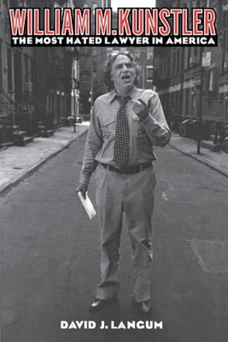 William M. Kunstler: The Most Hated Lawyer in America by David J Langum: Used