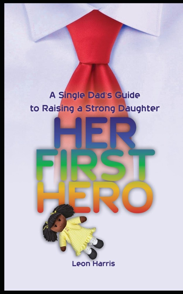 Her First Hero: A Single Dad's Guide to Raising a Strong Daughter