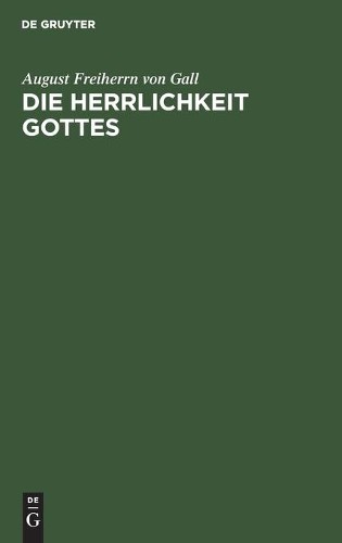 August Freiherrn Von Gall Die Herrlichkeit Gottes (Hardback)