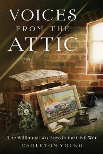 Voices From the Attic: The Williamstown Boys in the Civil War - VERY GOOD