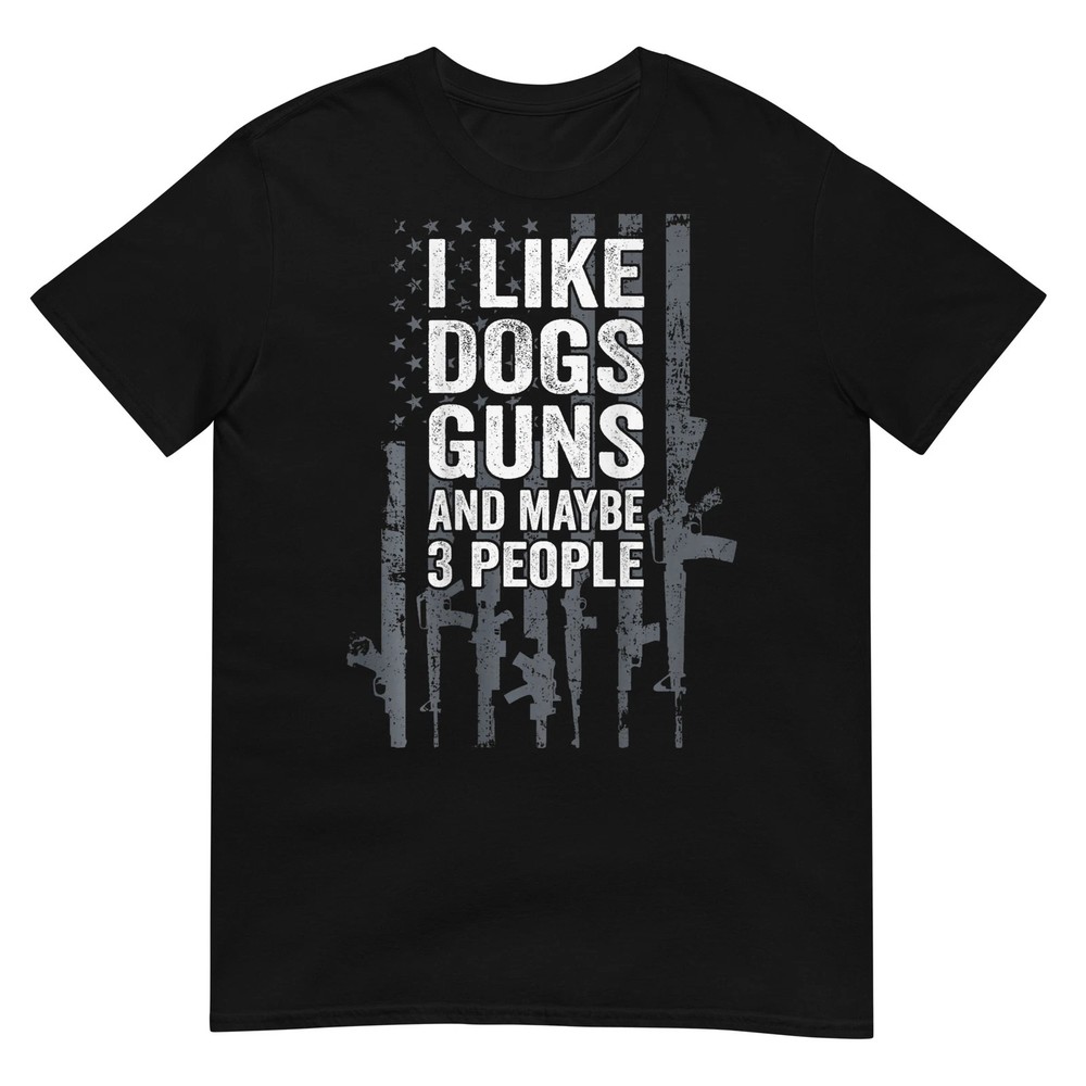 I Like Dogs Guns And Maybe 3 People - Funny Gun - ON BACK T-Shirt